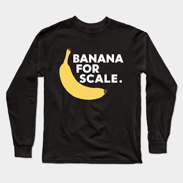 Banana For Scale, Banana Design Long Sleeve T-Shirt by RazorDesign234